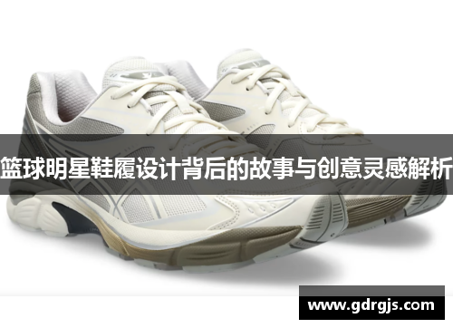 篮球明星鞋履设计背后的故事与创意灵感解析